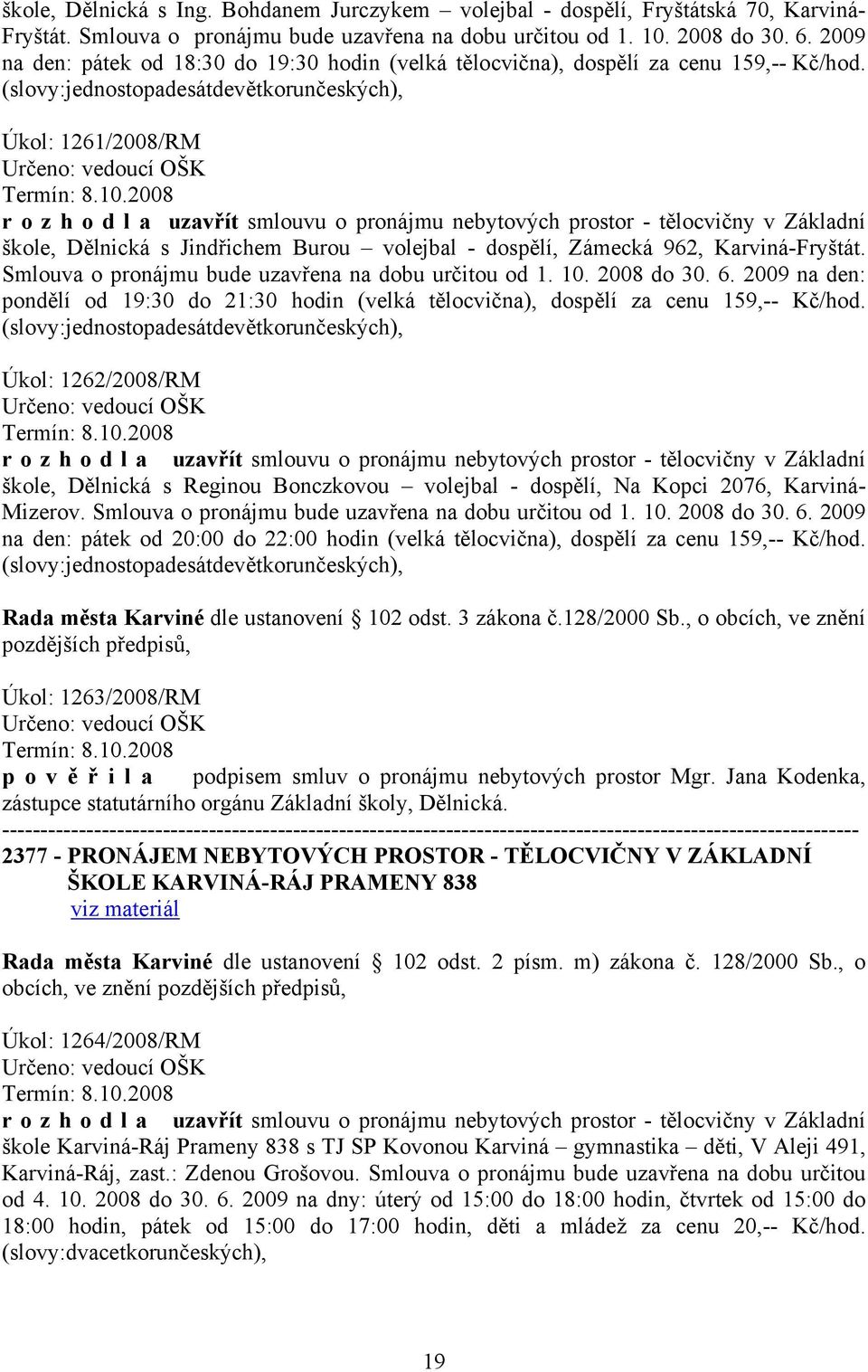 (slovy:jednostopadesátdevětkorunčeských), Úkol: 1261/2008/RM škole, Dělnická s Jindřichem Burou volejbal - dospělí, Zámecká 962, Karviná-Fryštát. Smlouva o pronájmu bude uzavřena na dobu určitou od 1.