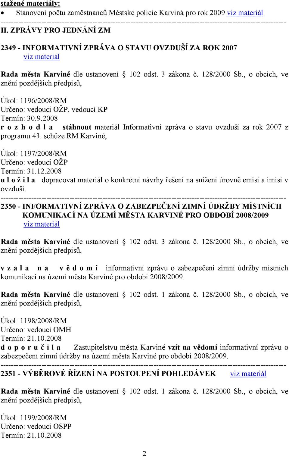 schůze RM Karviné, Úkol: 1197/2008/RM Určeno: vedoucí OŽP Termín: 31.12.2008 u l o ž i l a dopracovat materiál o konkrétní návrhy řešení na snížení úrovně emisí a imisí v ovzduší.