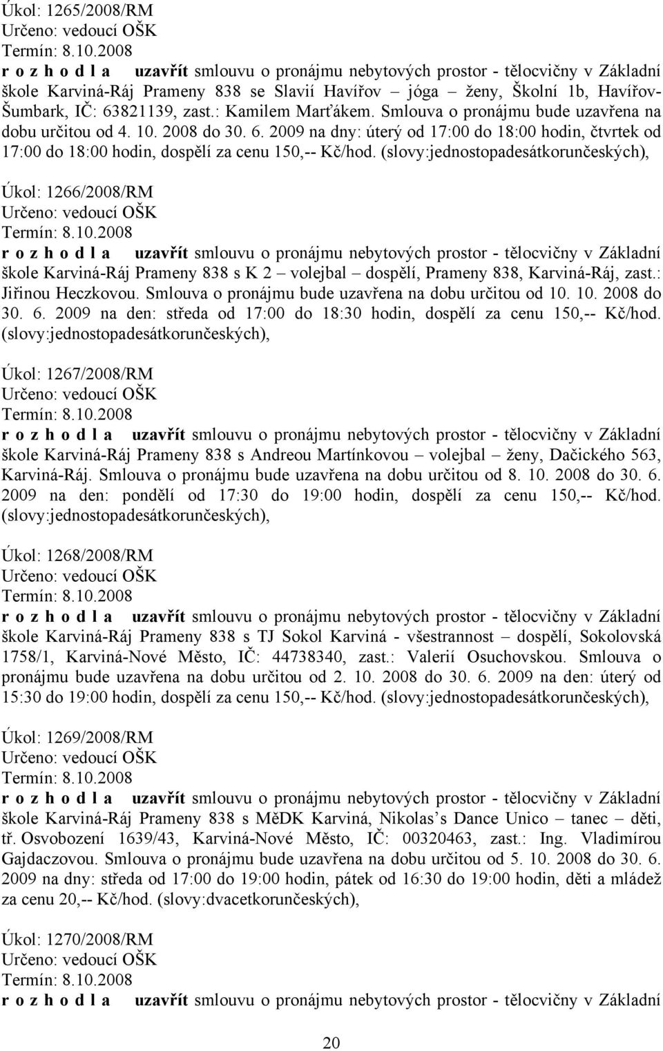 (slovy:jednostopadesátkorunčeských), Úkol: 1266/2008/RM škole Karviná-Ráj Prameny 838 s K 2 volejbal dospělí, Prameny 838, Karviná-Ráj, zast.: Jiřinou Heczkovou.