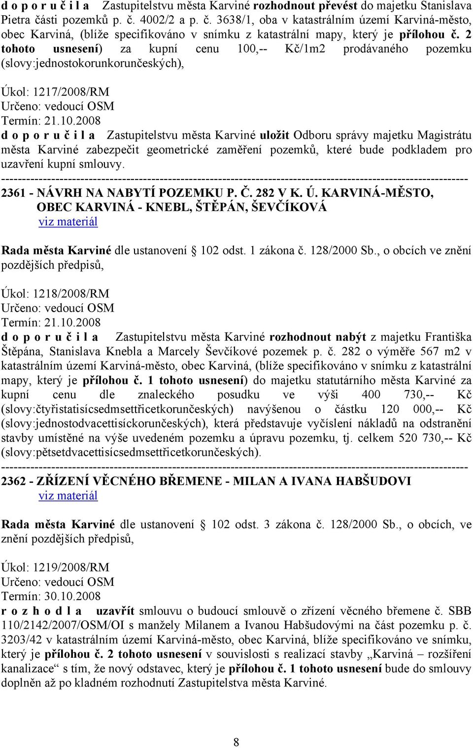 Magistrátu města Karviné zabezpečit geometrické zaměření pozemků, které bude podkladem pro uzavření kupní smlouvy. 2361 - NÁVRH NA NABYTÍ POZEMKU P. Č. 282 V K. Ú.