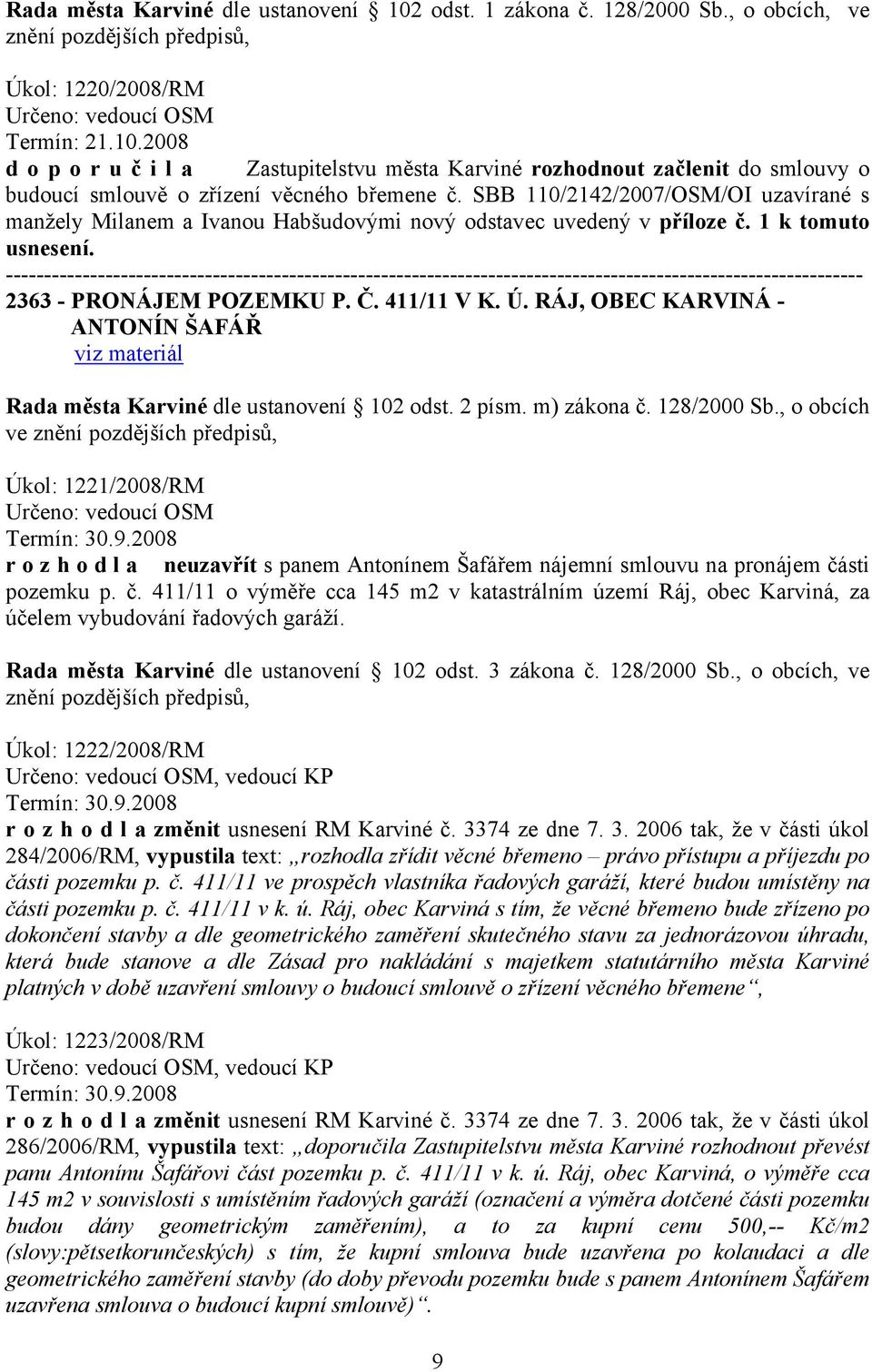 SBB 110/2142/2007/OSM/OI uzavírané s manžely Milanem a Ivanou Habšudovými nový odstavec uvedený v příloze č. 1 k tomuto usnesení. 2363 - PRONÁJEM POZEMKU P. Č. 411/11 V K. Ú.