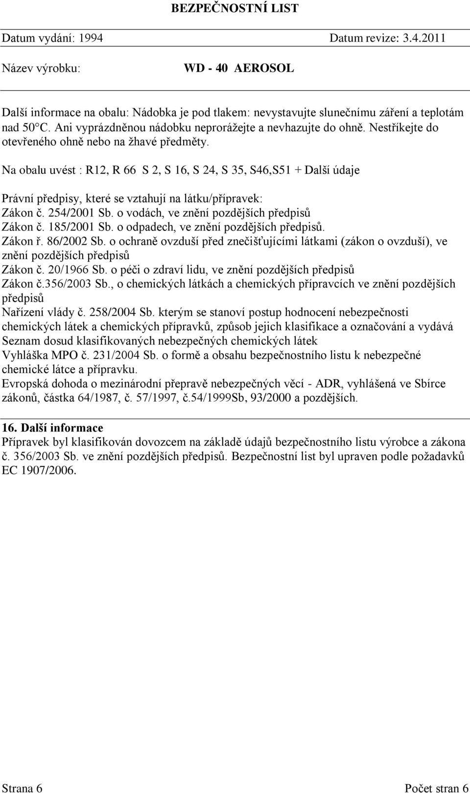 254/2001 Sb. o vodách, ve znění pozdějších předpisů Zákon č. 185/2001 Sb. o odpadech, ve znění pozdějších předpisů. Zákon ř. 86/2002 Sb.