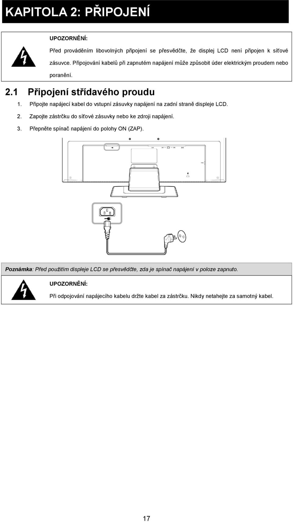 Připojte napájecí kabel do vstupní zásuvky napájení na zadní straně displeje LCD. 2. Zapojte zástrčku do síťové zásuvky nebo ke zdroji napájení. 3.