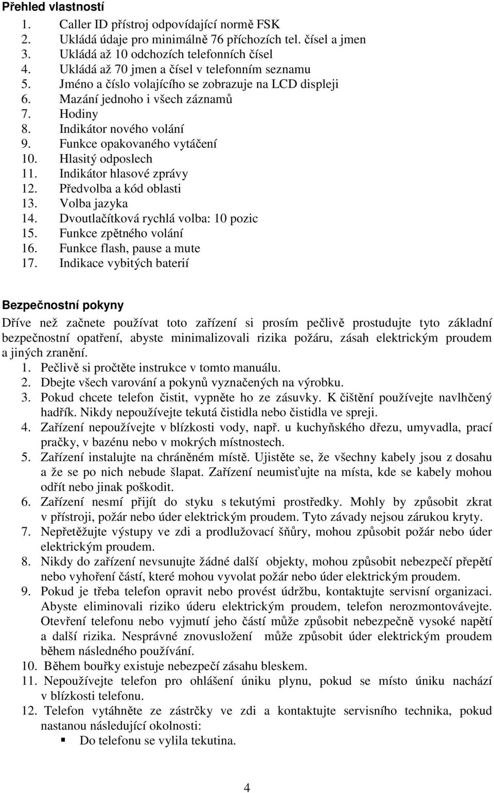 Funkce opakovaného vytáčení 10. Hlasitý odposlech 11. Indikátor hlasové zprávy 12. Předvolba a kód oblasti 13. Volba jazyka 14. Dvoutlačítková rychlá volba: 10 pozic 15. Funkce zpětného volání 16.