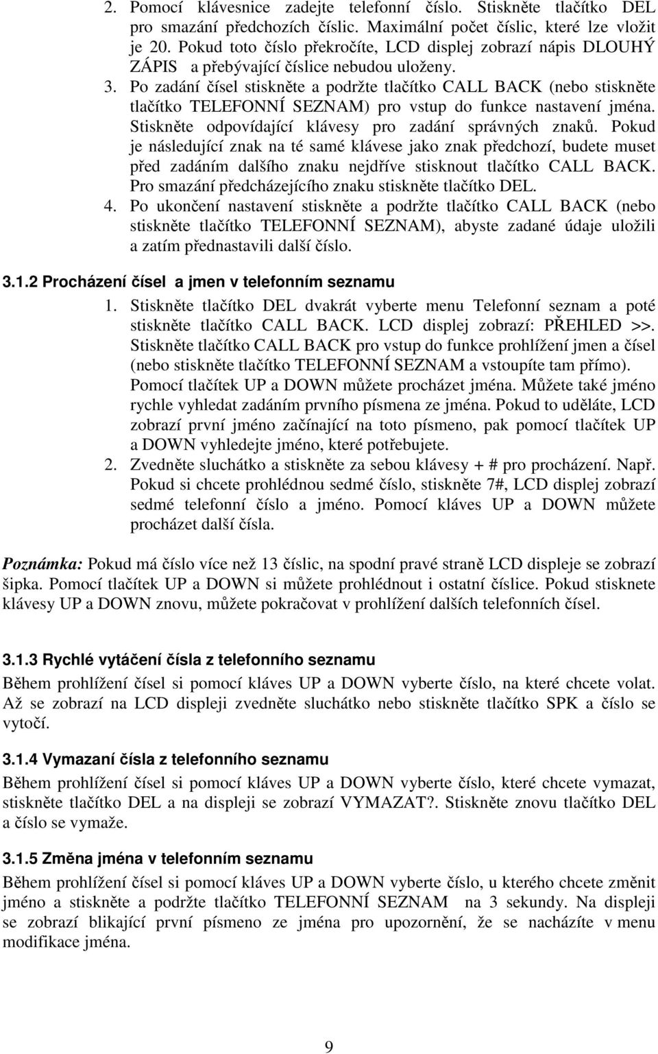 Po zadání čísel stiskněte a podržte tlačítko CALL BACK (nebo stiskněte tlačítko TELEFONNÍ SEZNAM) pro vstup do funkce nastavení jména. Stiskněte odpovídající klávesy pro zadání správných znaků.