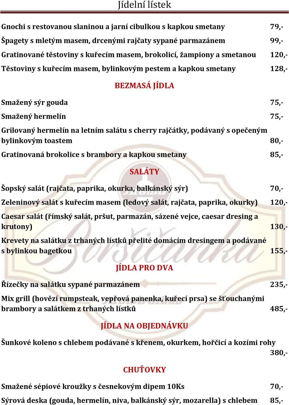 podávaný s opečeným bylinkovým toastem 80,- Gratinovaná brokolice s brambory a kapkou smetany 85,- SALÁTY Šopský salát (rajčata, paprika, okurka, balkánský sýr) 70,- Zeleninový salát s kuřecím masem