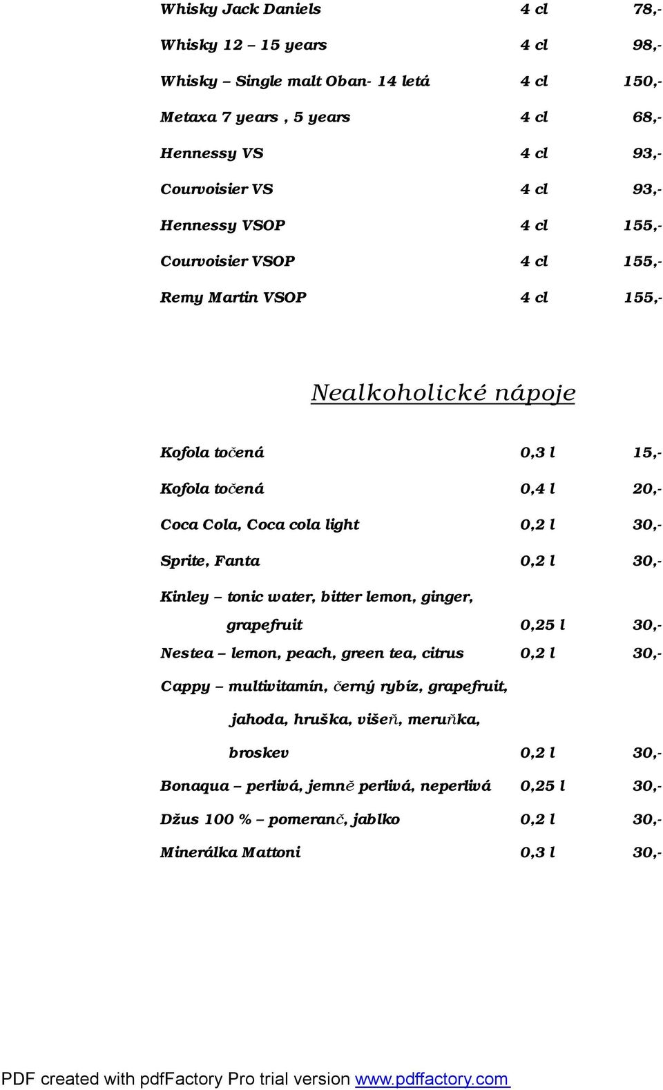 light 0,2 l 30,- Sprite, Fanta 0,2 l 30,- Kinley tonic water, bitter lemon, ginger, grapefruit 0,25 l 30,- Nestea lemon, peach, green tea, citrus 0,2 l 30,- Cappy multivitamín, černý