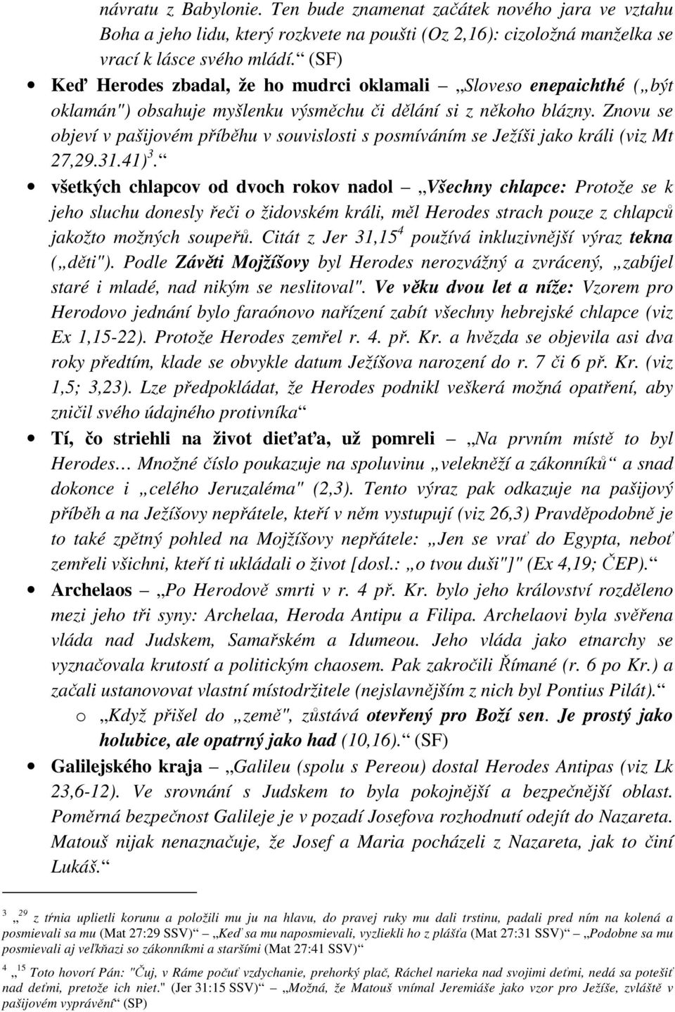 Znovu se objeví v pašijovém příběhu v souvislosti s posmíváním se Ježíši jako králi (viz Mt 27,29.31.41) 3.