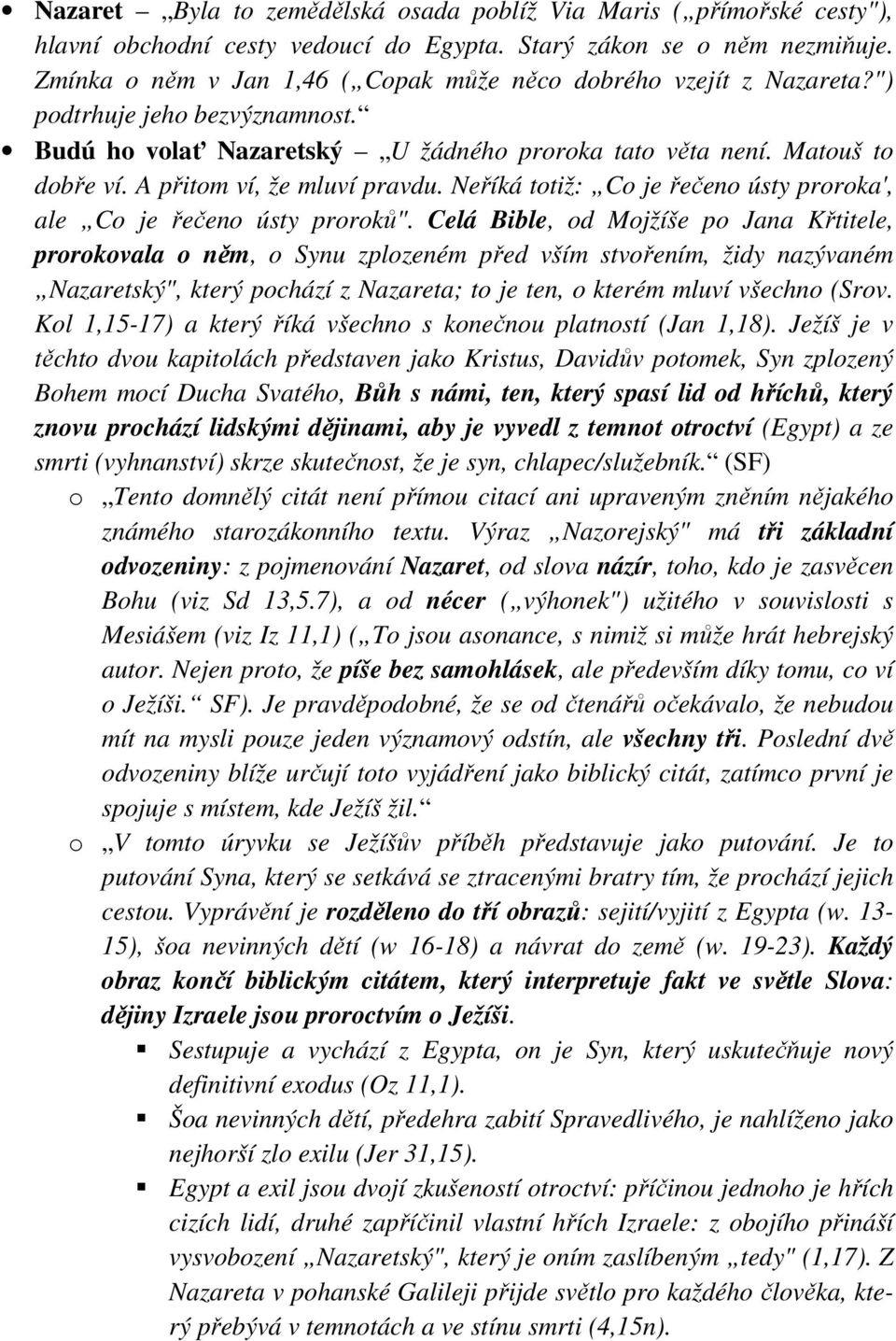 A přitom ví, že mluví pravdu. Neříká totiž: Co je řečeno ústy proroka', ale Co je řečeno ústy proroků".