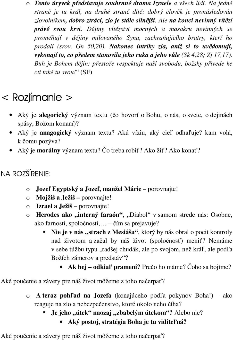 Nakonec intriky zla, aniž si to uvědomují, vykonají to, co předem stanovila jeho ruka a jeho vůle (Sk 4,28; Zj 17,17).