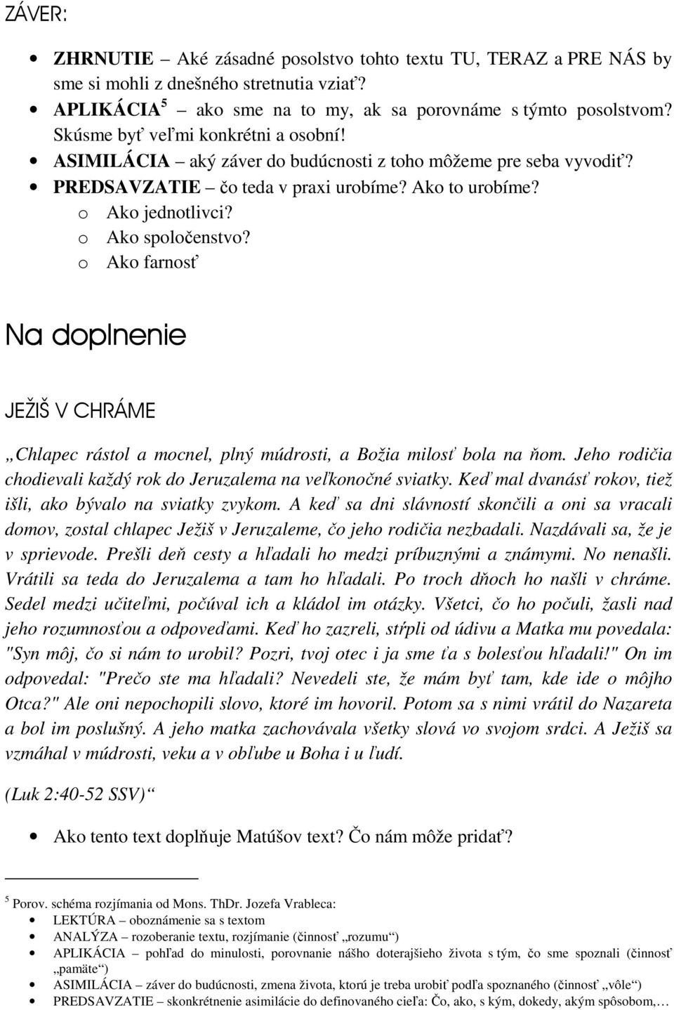 o Ako farnosť Na doplnenie JEŽIŠ V CHRÁME Chlapec rástol a mocnel, plný múdrosti, a Božia milosť bola na ňom. Jeho rodičia chodievali každý rok do Jeruzalema na veľkonočné sviatky.