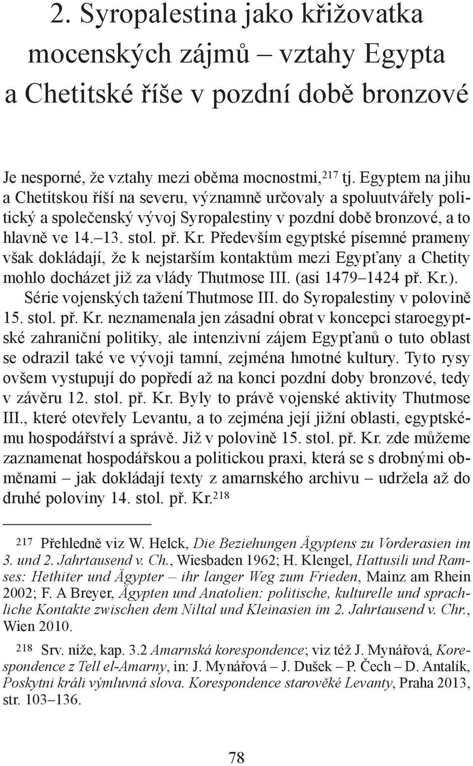 Především egyptské písemné prameny však dokládají, že k nejstarším kontaktům mezi Egypťany a Chetity mohlo docházet již za vlády Thutmose III. (asi 1479 1424 př. Kr.).