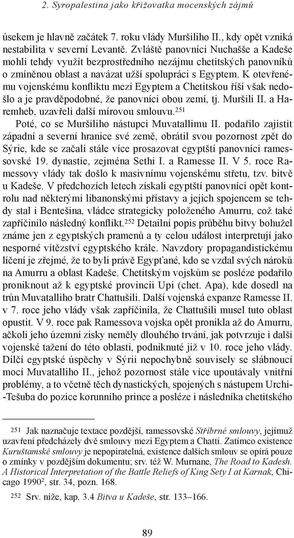 K otevřenému vojenskému konfliktu mezi Egyptem a Chetitskou říší však nedošlo a je pravděpodobné, že panovníci obou zemí, tj. Muršili II. a Haremheb, uzavřeli další mírovou smlouvu.