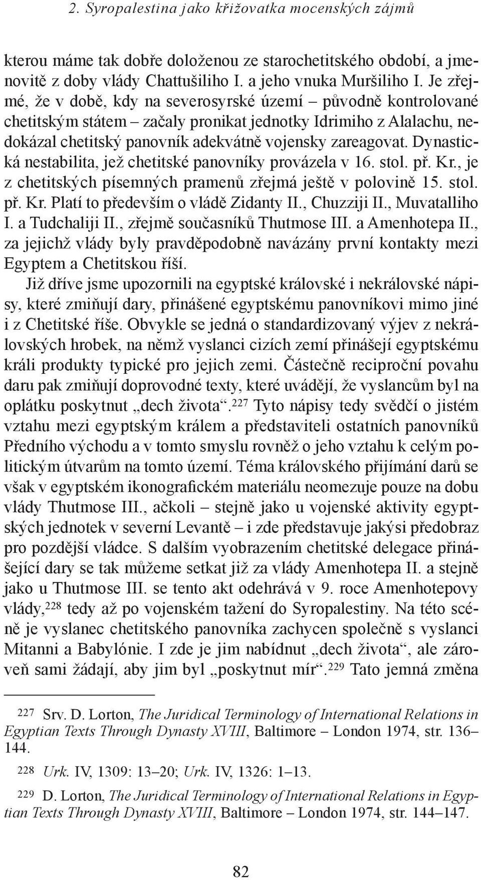 Dynastická nestabilita, jež chetitské panovníky provázela v 16. stol. př. Kr., je z chetitských písemných pramenů zřejmá ještě v polovině 15. stol. př. Kr. Platí to především o vládě Zidanty II.