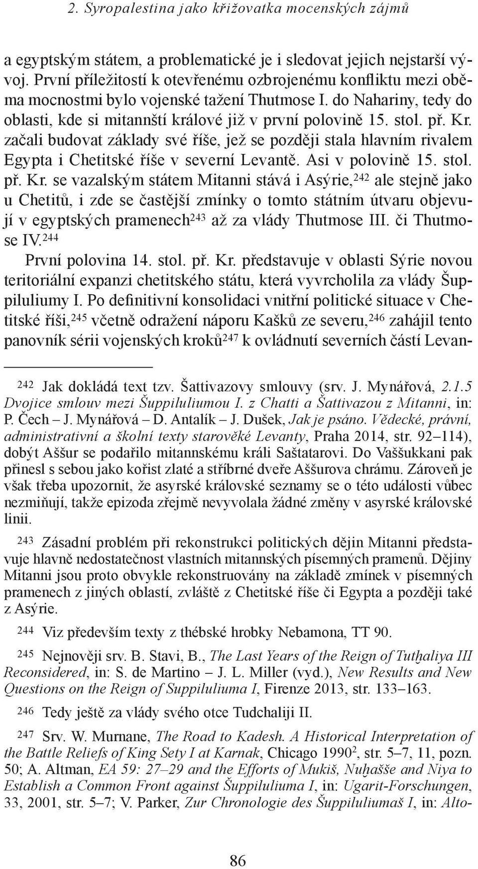 začali budovat základy své říše, jež se později stala hlavním rivalem Egypta i Chetitské říše v severní Levantě. Asi v polovině 15. stol. př. Kr.