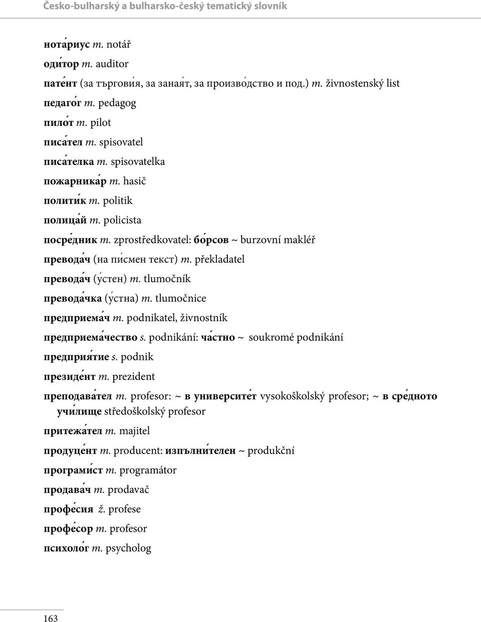 zprostředkovatel: бо рсов ~ burzovní makléř превода ч (на пи смен текст) m. překladatel превода ч (у стен) m. tlumočník превода чка (у стна) m. tlumočnice предприема ч m.