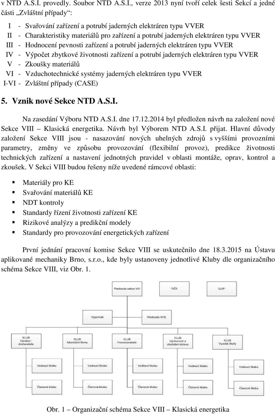 , verze 2013 nyní tvoří celek šesti Sekcí a jedné části Zvláštní případy : I - Svařování zařízení a potrubí jaderných elektráren typu VVER II - Charakteristiky materiálů pro zařízení a potrubí