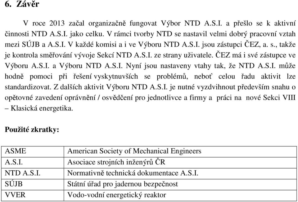 S.I. může hodně pomoci při řešení vyskytnuvších se problémů, neboť celou řadu aktivit lze standardizovat. Z dalších aktivit Výboru NTD A.S.I. je nutné vyzdvihnout především snahu o opětovné zavedení oprávnění / osvědčení pro jednotlivce a firmy a práci na nové Sekci VIII Klasická energetika.