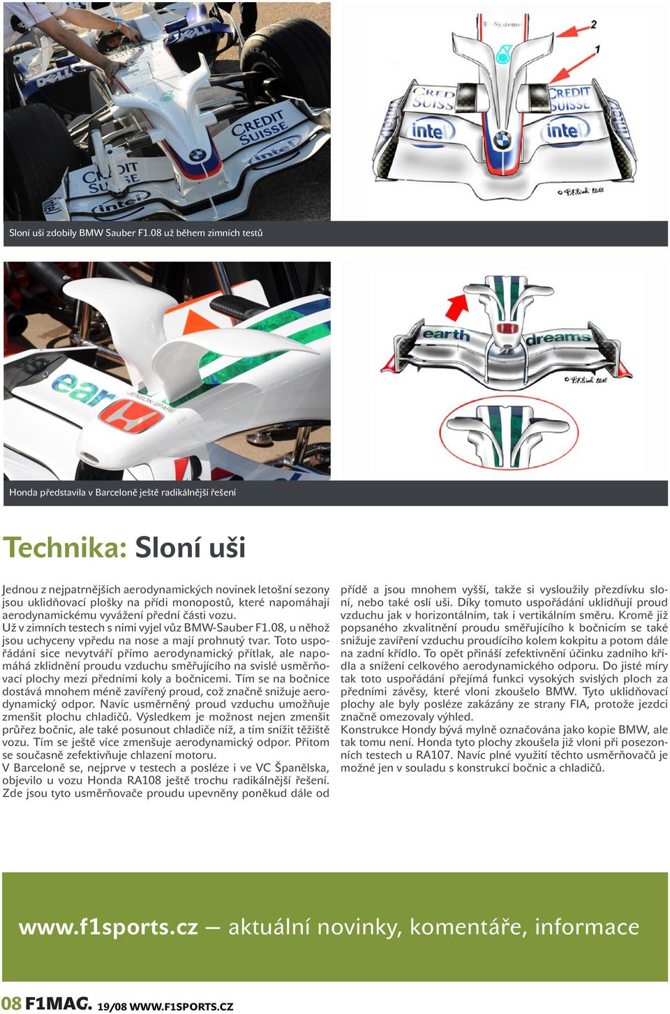 monopostů, které napomáhají aerodynamickému vyvážení přední části vozu. Už v zimních testech s nimi vyjel vůz BMW-Sauber F.08, u něhož jsou uchyceny vpředu na nose a mají prohnutý tvar.