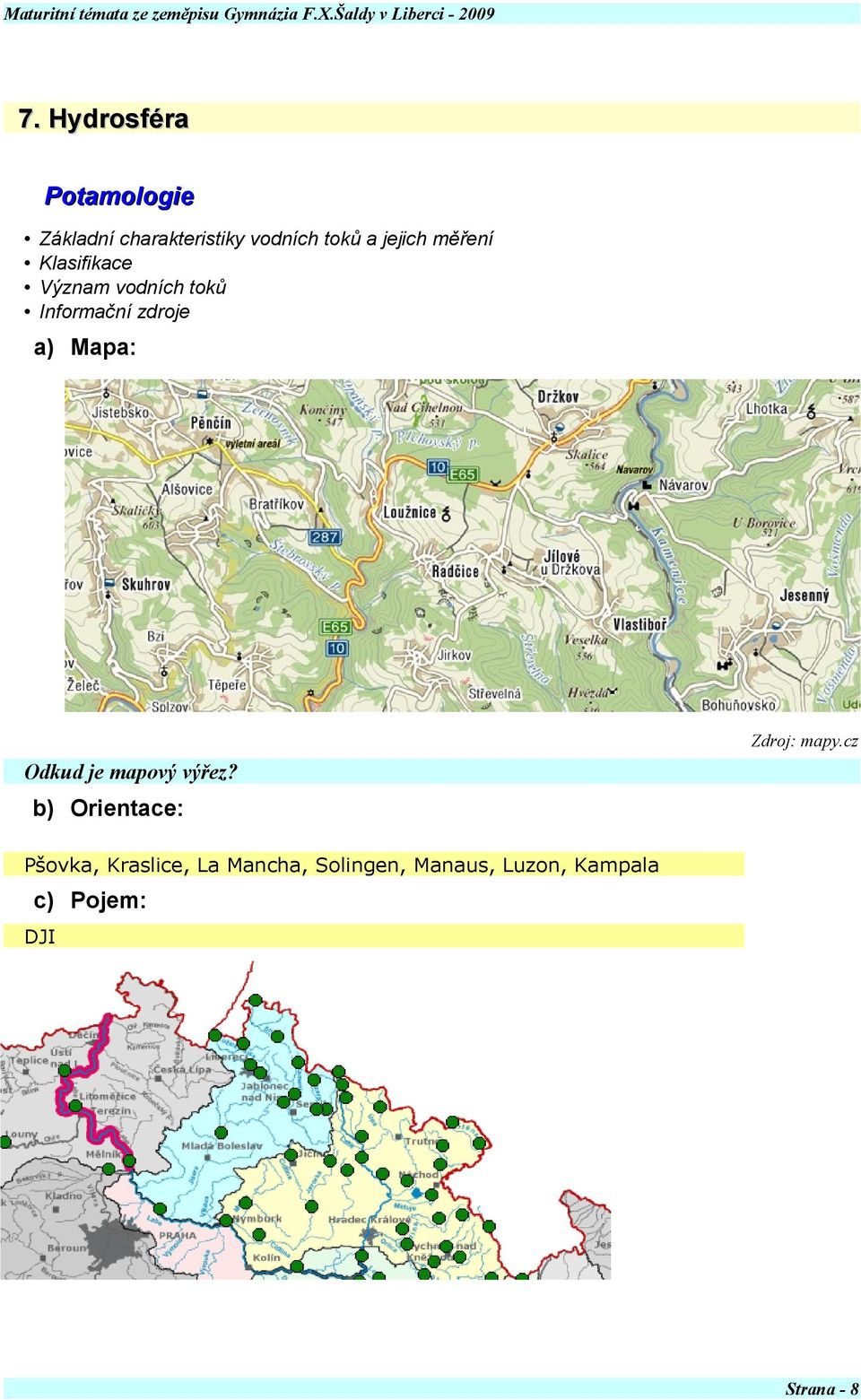 zdroje a) Mapa: Zdroj: mapy.cz Odkud je mapový výřez?