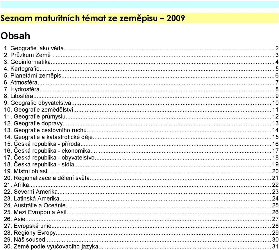 Geografie a katastrofické děje... 15 15. Česká republika - příroda... 16 16. Česká republika - ekonomika... 17 17. Česká republika - obyvatelstvo... 18 18. Česká republika - sídla... 19 19.