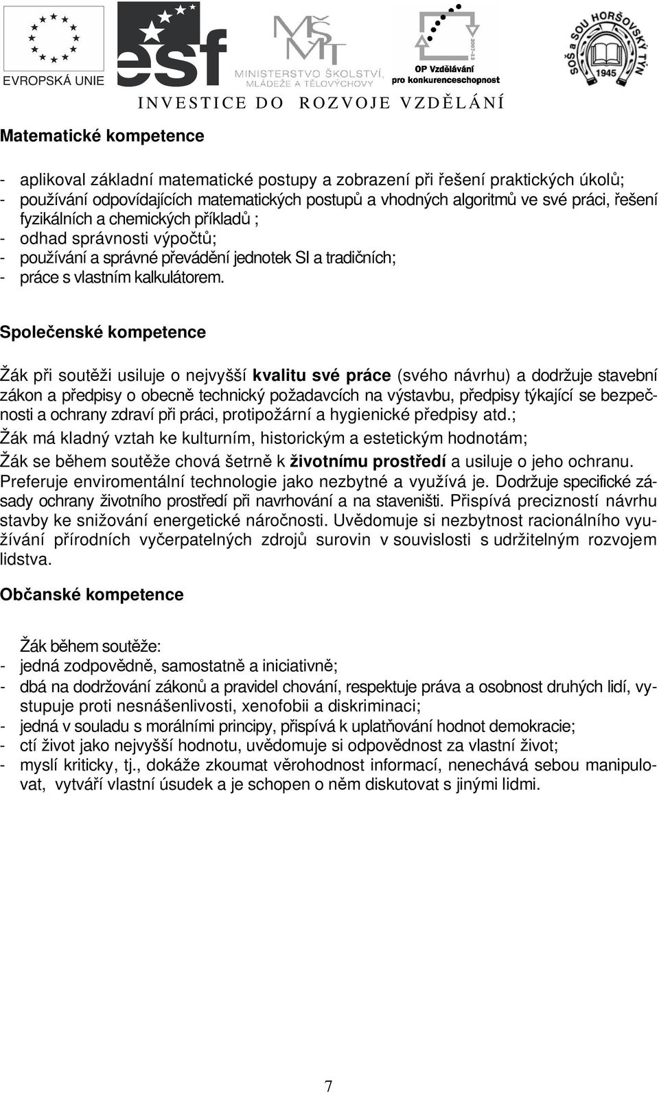 Spole enské kompetence Žák p i sout ži usiluje o nejvyšší kvalitu své práce (svého návrhu) a dodržuje stavební zákon a p edpisy o obecn technický požadavcích na výstavbu, p edpisy týkající se bezpe