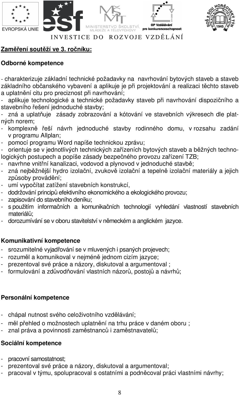 projektování a realizaci t chto staveb a uplatn ní citu pro preciznost p i navrhování; - aplikuje technologické a technické požadavky staveb p i navrhování dispozi ního a stavebního ešení jednoduché