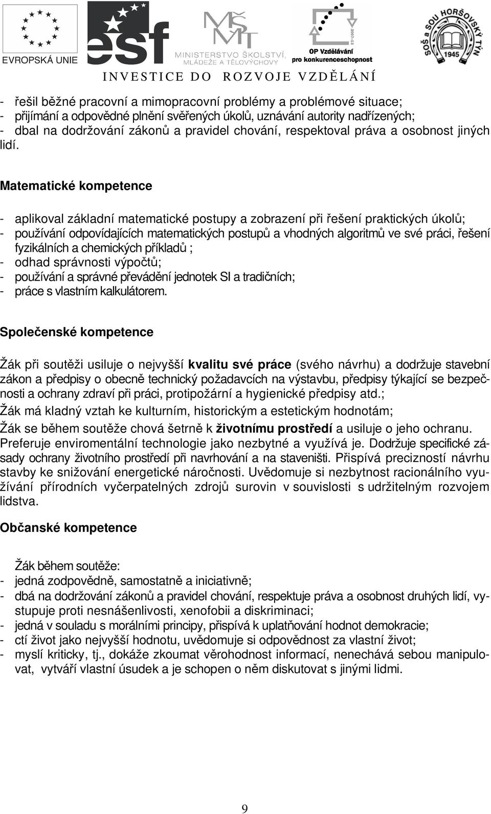 Matematické kompetence - aplikoval základní matematické postupy a zobrazení p i ešení praktických úkol ; - používání odpovídajících matematických postup a vhodných algoritm ve své práci, ešení