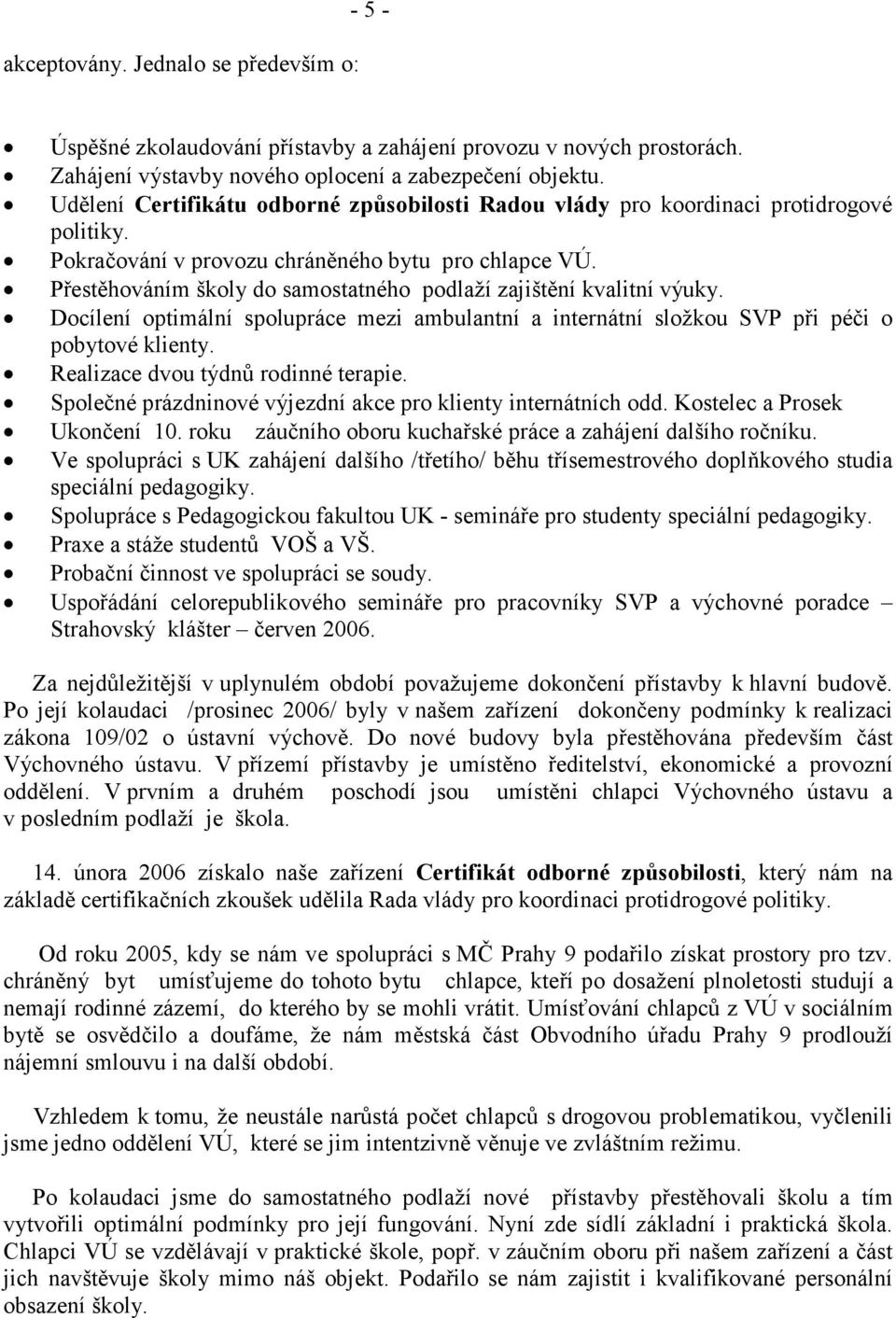 Přestěhováním školy do samostatného podlaží zajištění kvalitní výuky. Docílení optimální spolupráce mezi ambulantní a internátní složkou SVP při péči o pobytové klienty.