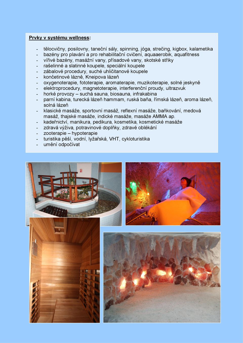 oxygenoterapie, fototerapie, aromaterapie, muzikoterapie, solné jeskyně - elektroprocedury, magnetoterapie, interferenční proudy, ultrazvuk - horké provozy suchá sauna, biosauna, infrakabina - parní