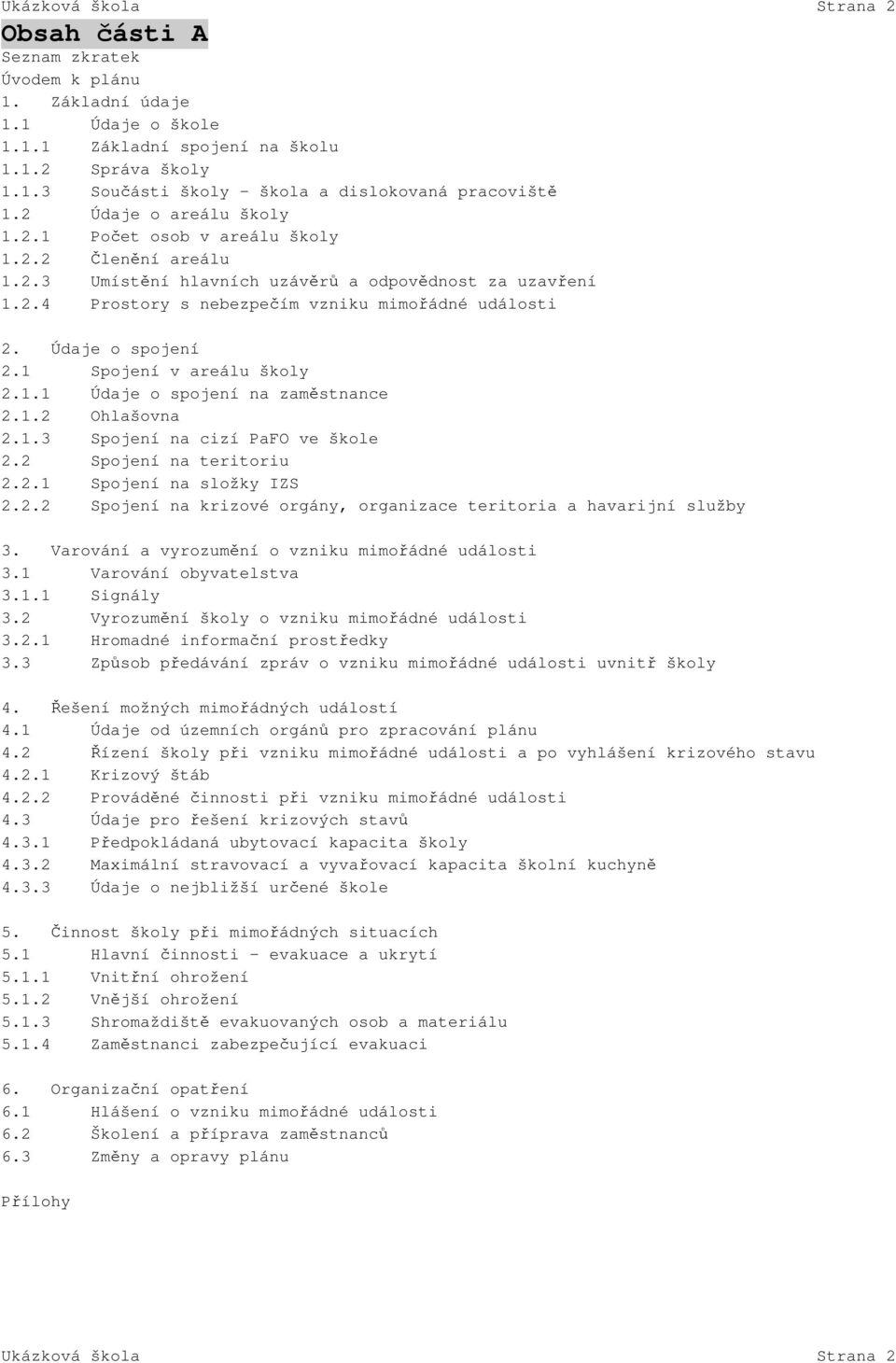 Údaje o spojení 2.1 Spojení v areálu školy 2.1.1 Údaje o spojení na zaměstnance 2.1.2 Ohlašovna 2.1.3 Spojení na cizí PaFO ve škole 2.2 Spojení na teritoriu 2.2.1 Spojení na složky IZS 2.2.2 Spojení na krizové orgány, organizace teritoria a havarijní služby 3.