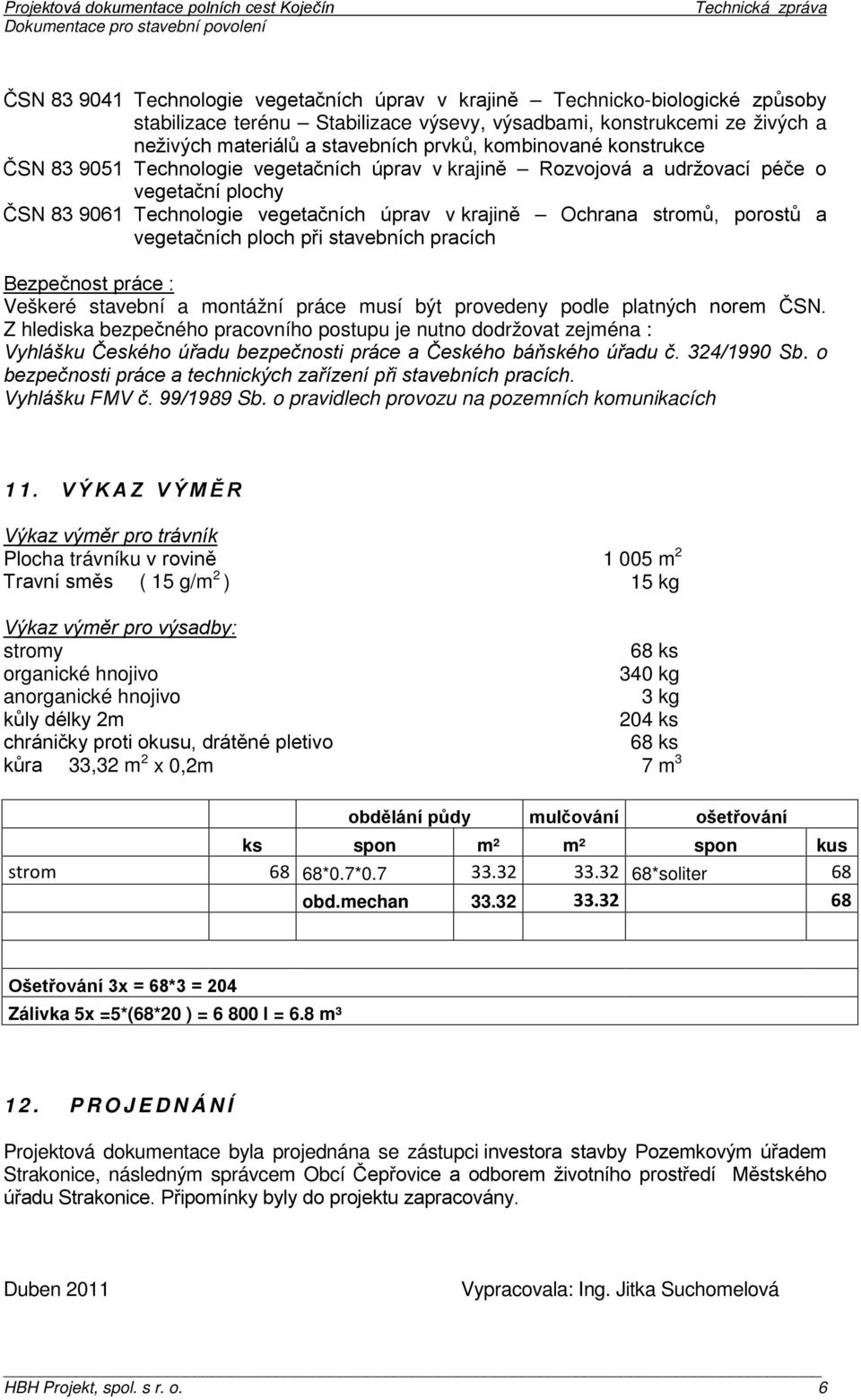 vegetačních ploch při stavebních pracích Bezpečnost práce : Veškeré stavební a montážní práce musí být provedeny podle platných norem ČSN.