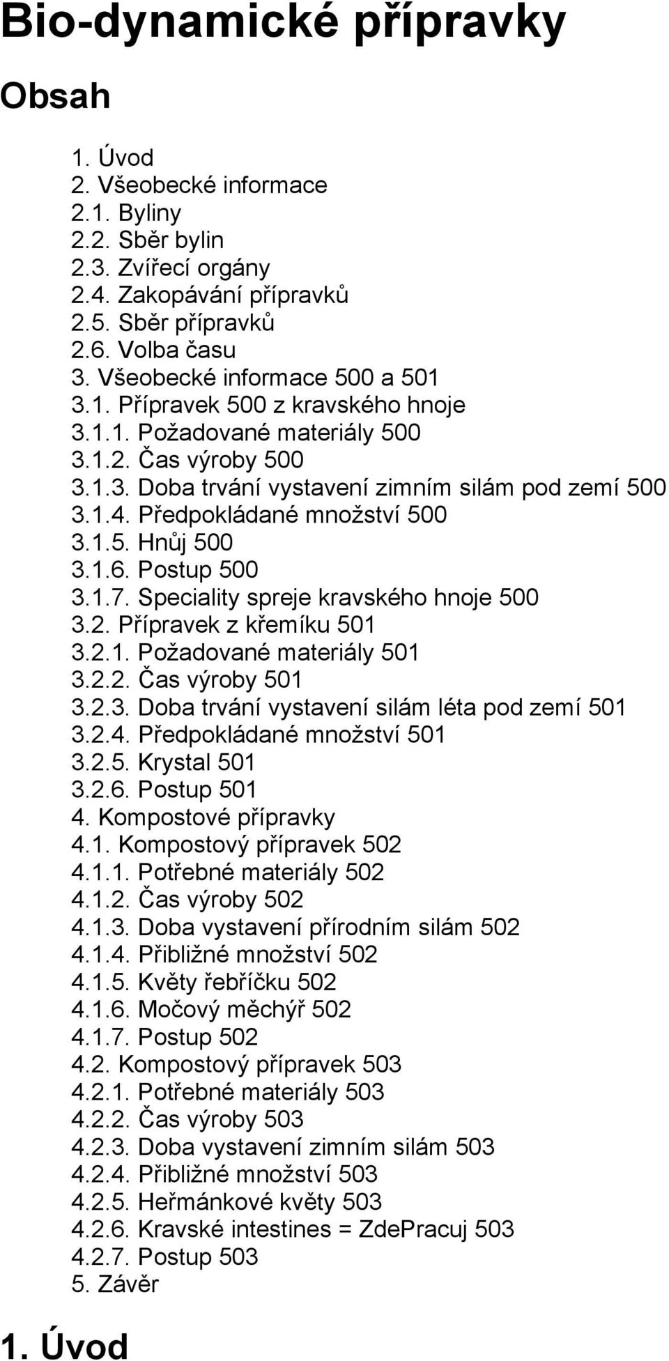 Předpokládané množství 500 3.1.5. Hnůj 500 3.1.6. Postup 500 3.1.7. Speciality spreje kravského hnoje 500 3.2. Přípravek z křemíku 501 3.2.1. Požadované materiály 501 3.2.2. Čas výroby 501 3.2.3. Doba trvání vystavení silám léta pod zemí 501 3.