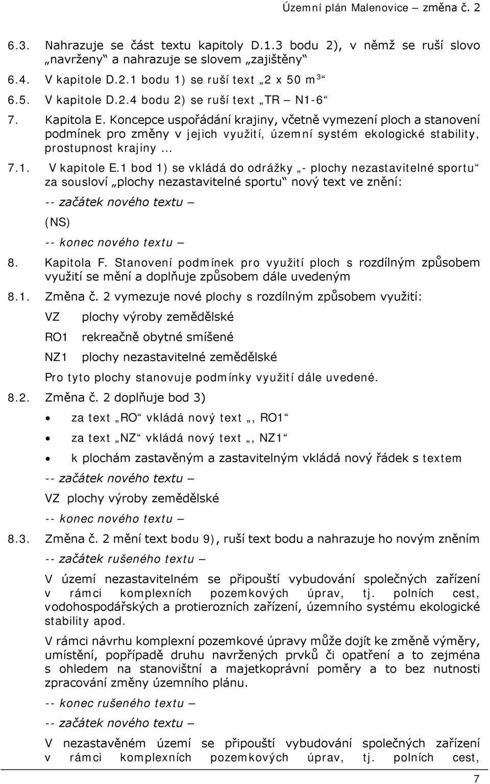 1 bod 1) se vkládá do odrážky - plochy nezastavitelné sportu za sousloví plochy nezastavitelné sportu nový text ve znění: (NS) 8. Kapitola F.