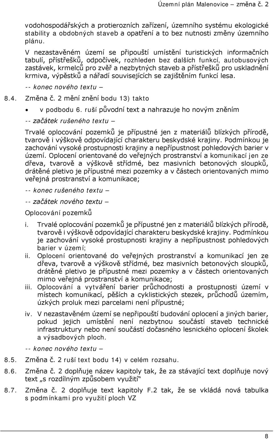 přístřešků pro uskladnění krmiva, výpěstků a nářadí souvisejících se zajištěním funkcí lesa. 8.4. Změna č. 2 mění znění bodu 13) takto v podbodu 6.