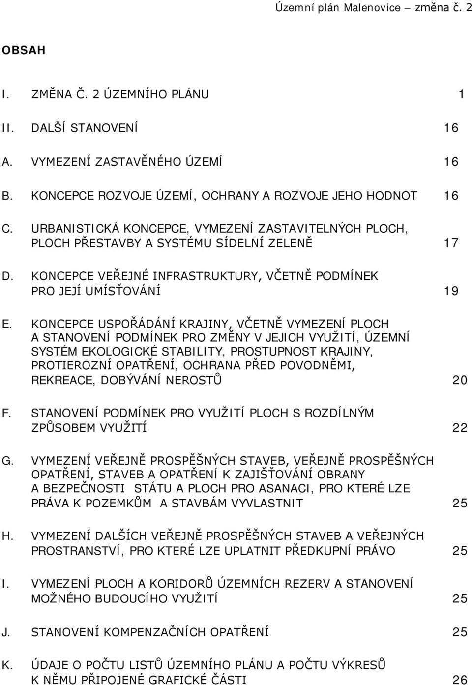 KONCEPCE USPOŘÁDÁNÍ KRAJINY, VČETNĚ VYMEZENÍ PLOCH A STANOVENÍ PODMÍNEK PRO ZMĚNY V JEJICH VYUŽITÍ, ÚZEMNÍ SYSTÉM EKOLOGICKÉ STABILITY, PROSTUPNOST KRAJINY, PROTIEROZNÍ OPATŘENÍ, OCHRANA PŘED