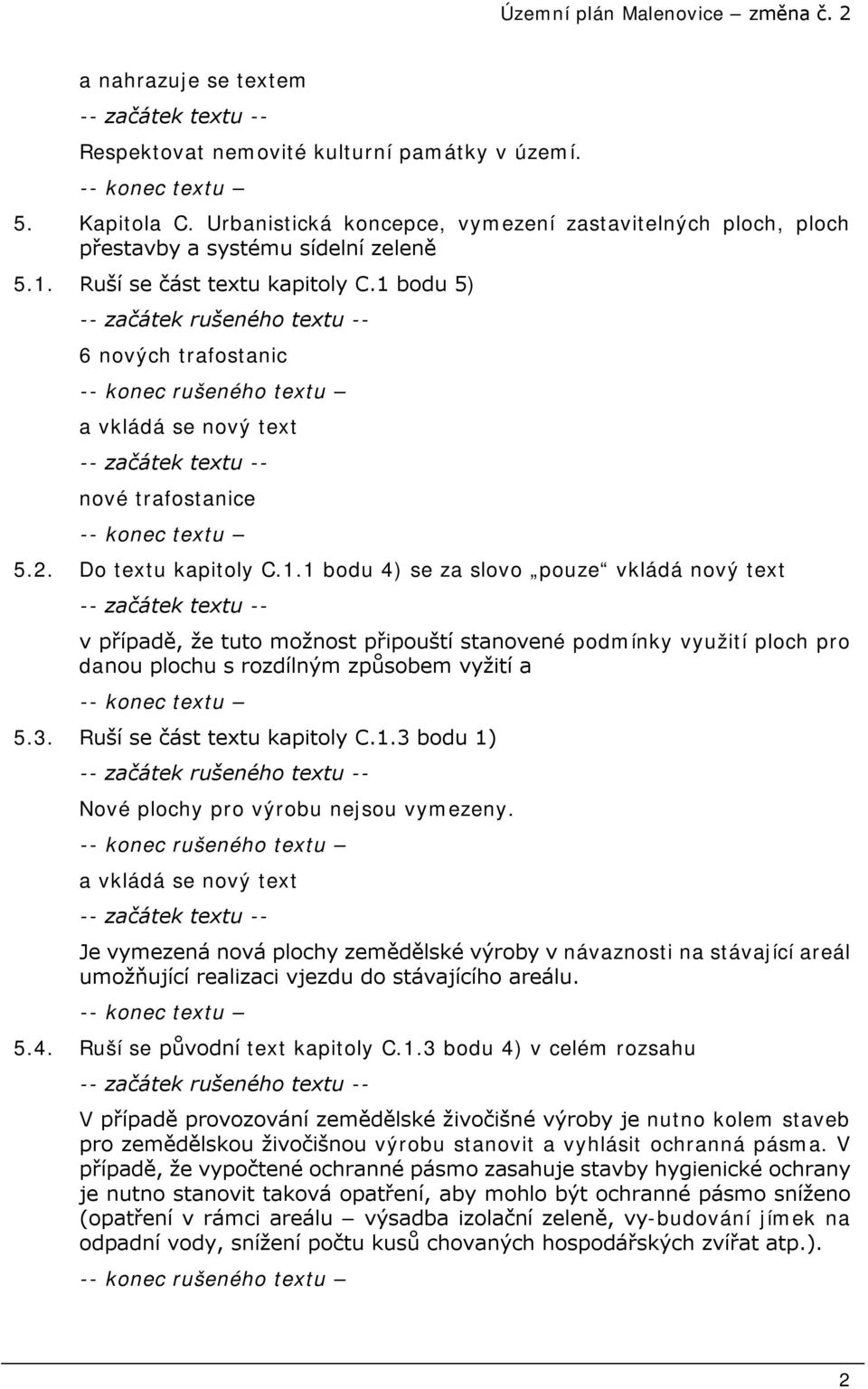 1 bodu 5) -- začátek rušeného textu -- 6 nových trafostanic a vkládá se nový text -- začátek textu -- nové trafostanice -- konec textu 5.2. Do textu kapitoly C.1.1 bodu 4) se za slovo pouze vkládá