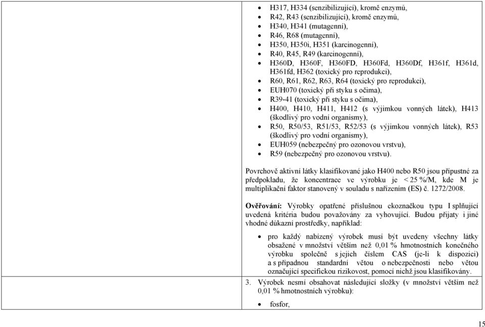 styku s očima), H400, H410, H411, H412 (s výjimkou vonných látek), H413 (škodlivý pro vodní organismy), R50, R50/53, R51/53, R52/53 (s výjimkou vonných látek), R53 (škodlivý pro vodní organismy),