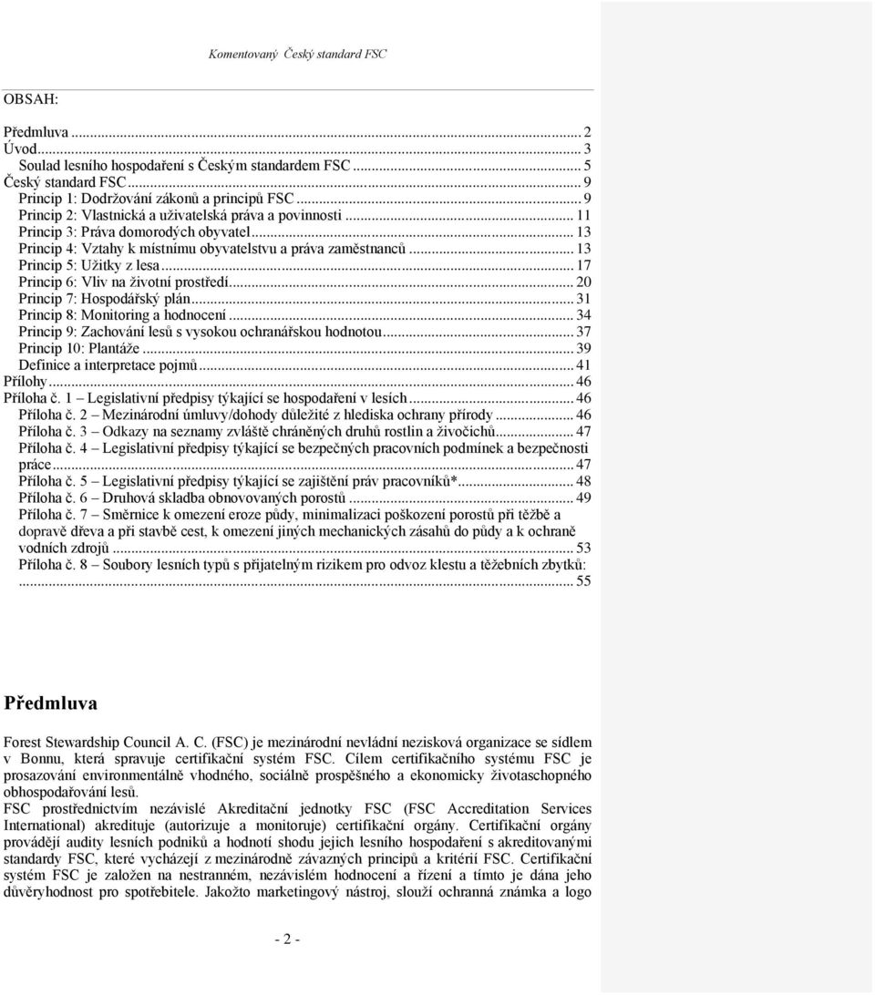 .. 17 Princip 6: Vliv na ţivotní prostředí... 20 Princip 7: Hospodářský plán... 31 Princip 8: Monitoring a hodnocení... 34 Princip 9: Zachování lesů s vysokou ochranářskou hodnotou.