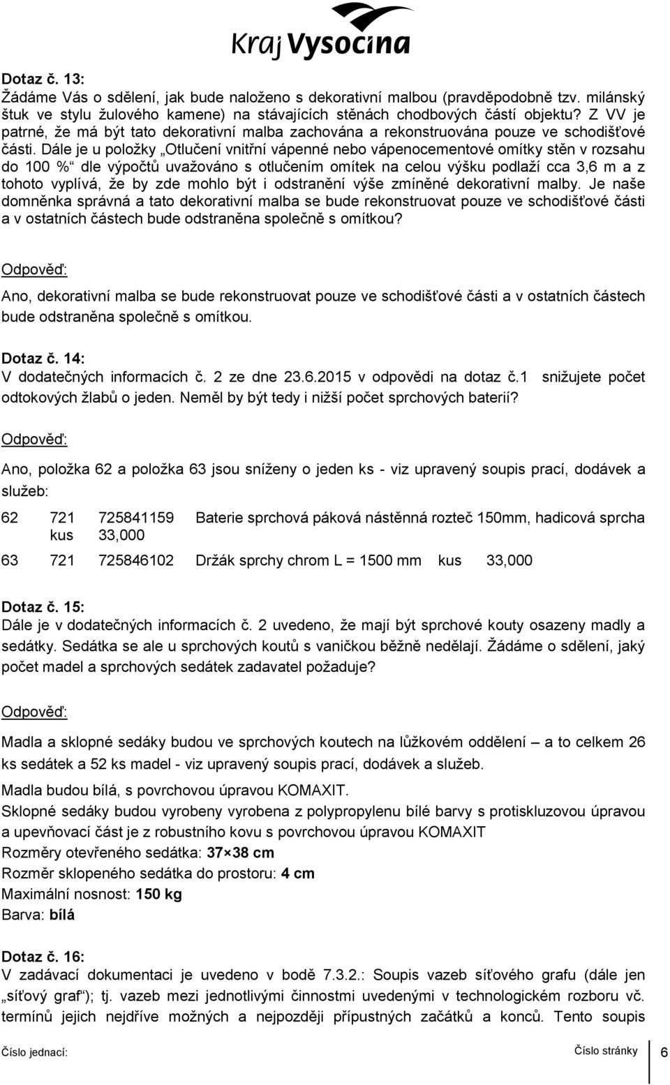 Dále je u položky Otlučení vnitřní vápenné nebo vápenocementové omítky stěn v rozsahu do 100 % dle výpočtů uvažováno s otlučením omítek na celou výšku podlaží cca 3,6 m a z tohoto vyplívá, že by zde