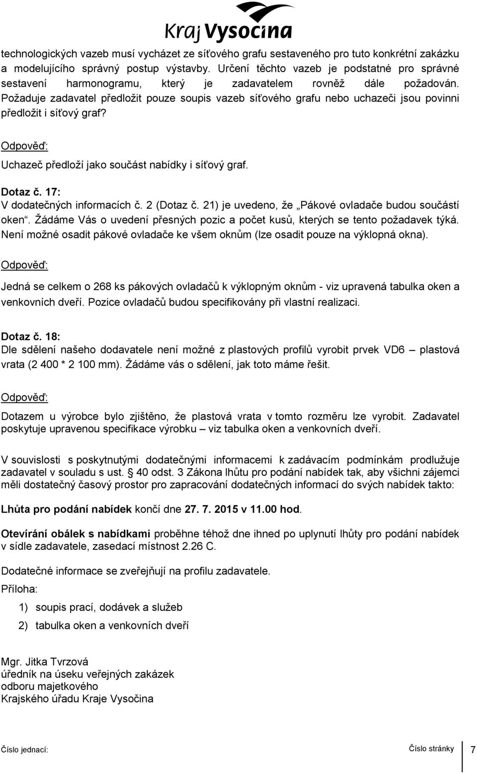 Požaduje zadavatel předložit pouze soupis vazeb síťového grafu nebo uchazeči jsou povinni předložit i síťový graf? Uchazeč předloží jako součást nabídky i síťový graf. Dotaz č.