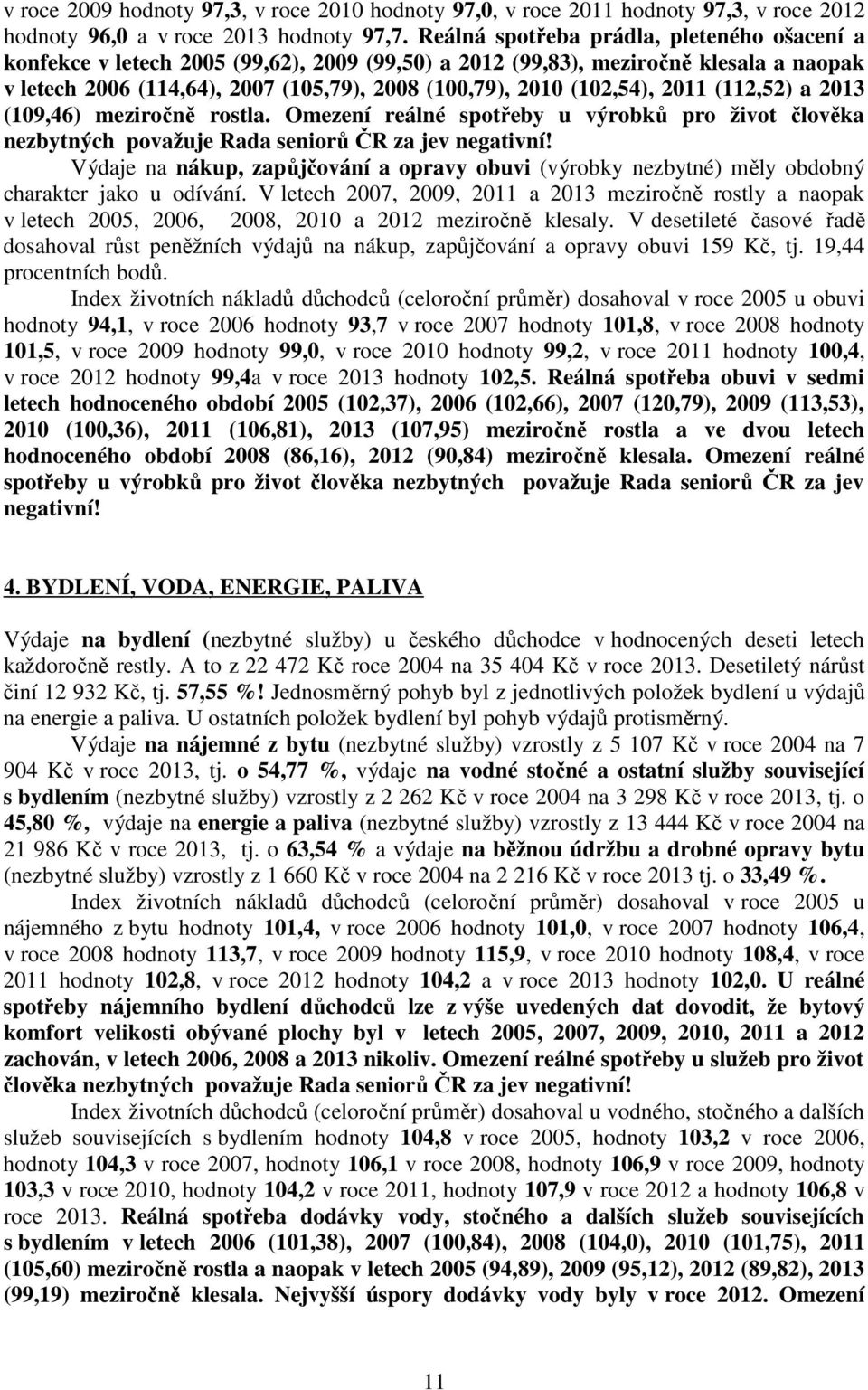 (102,54), 2011 (112,52) a 2013 (109,46) meziročně rostla. Omezení reálné spotřeby u výrobků pro život člověka nezbytných považuje Rada seniorů ČR za jev negativní!