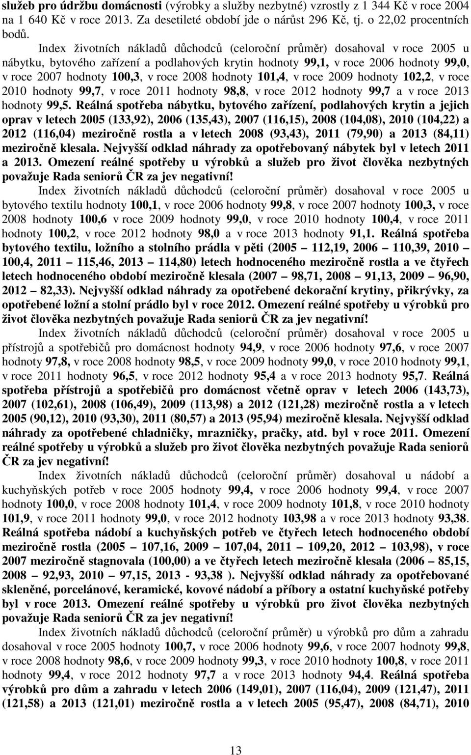 2008 hodnoty 101,4, v roce 2009 hodnoty 102,2, v roce 2010 hodnoty 99,7, v roce 2011 hodnoty 98,8, v roce 2012 hodnoty 99,7 a v roce 2013 hodnoty 99,5.