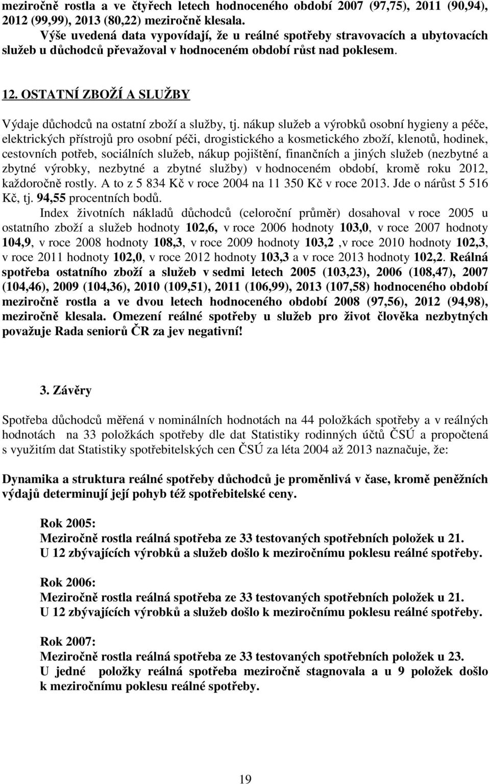 OSTATNÍ ZBOŽÍ A SLUŽBY Výdaje důchodců na ostatní zboží a služby, tj.