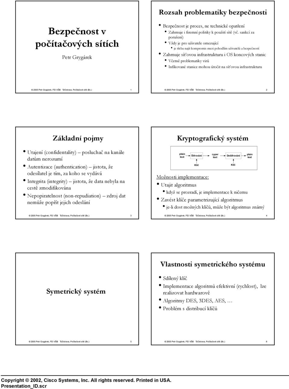 Infikované stanice mohou útočit na síťovou infrastrukturu 1 2 Základní pojmy Utajení (confidentality) posluchač na kanále datům nerozumí Autentizace (authentication) jistota, že odesílatel je tím, za