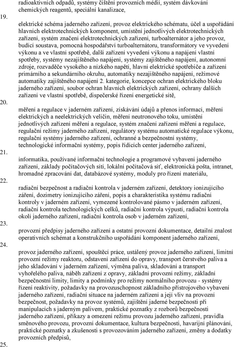 a uspořádání hlavních elektrotechnických komponent, umístění jednotlivých elektrotechnických zařízení, systém značení elektrotechnických zařízení, turboalternátor a jeho provoz, budící soustava,