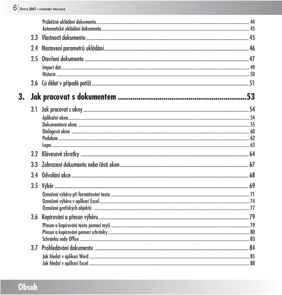 .. 60 Podokna... 62 Lupa... 63 3.2 Klávesové zkratky... 64 3.3 Zobrazení dokumentu nebo částí oken... 67 3.4 Odvolání akce... 68 3.5 Výběr... 69 Označení výběru při formátování textu.