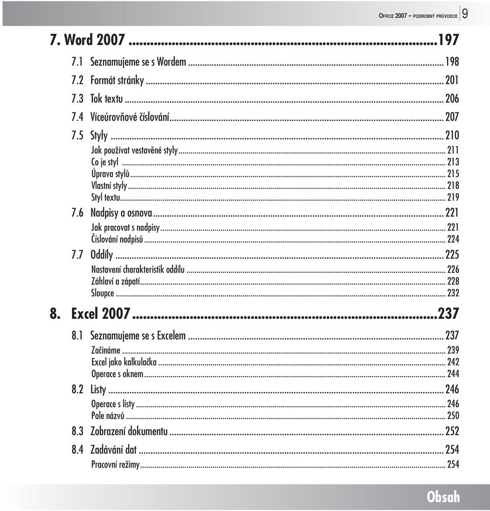 .. 221 Číslování nadpisů... 224 7.7 Oddíly... 225 Nastavení charakteristik oddílu... 226 Záhlaví a zápatí... 228 Sloupce... 232 8. Excel 2007...237 8.1 Seznamujeme se s Excelem.