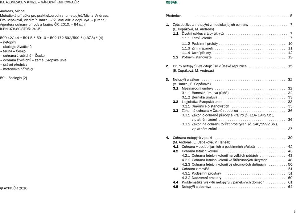 3) * (4) netopýři ekologie živočichů fauna -- Česko ochrana živočichů -- Česko ochrana živočichů -- země Evropské unie právní předpisy metodické příručky 59 Zoologie [2] AOPK ČR 2010 OBSAH: Předmluva.