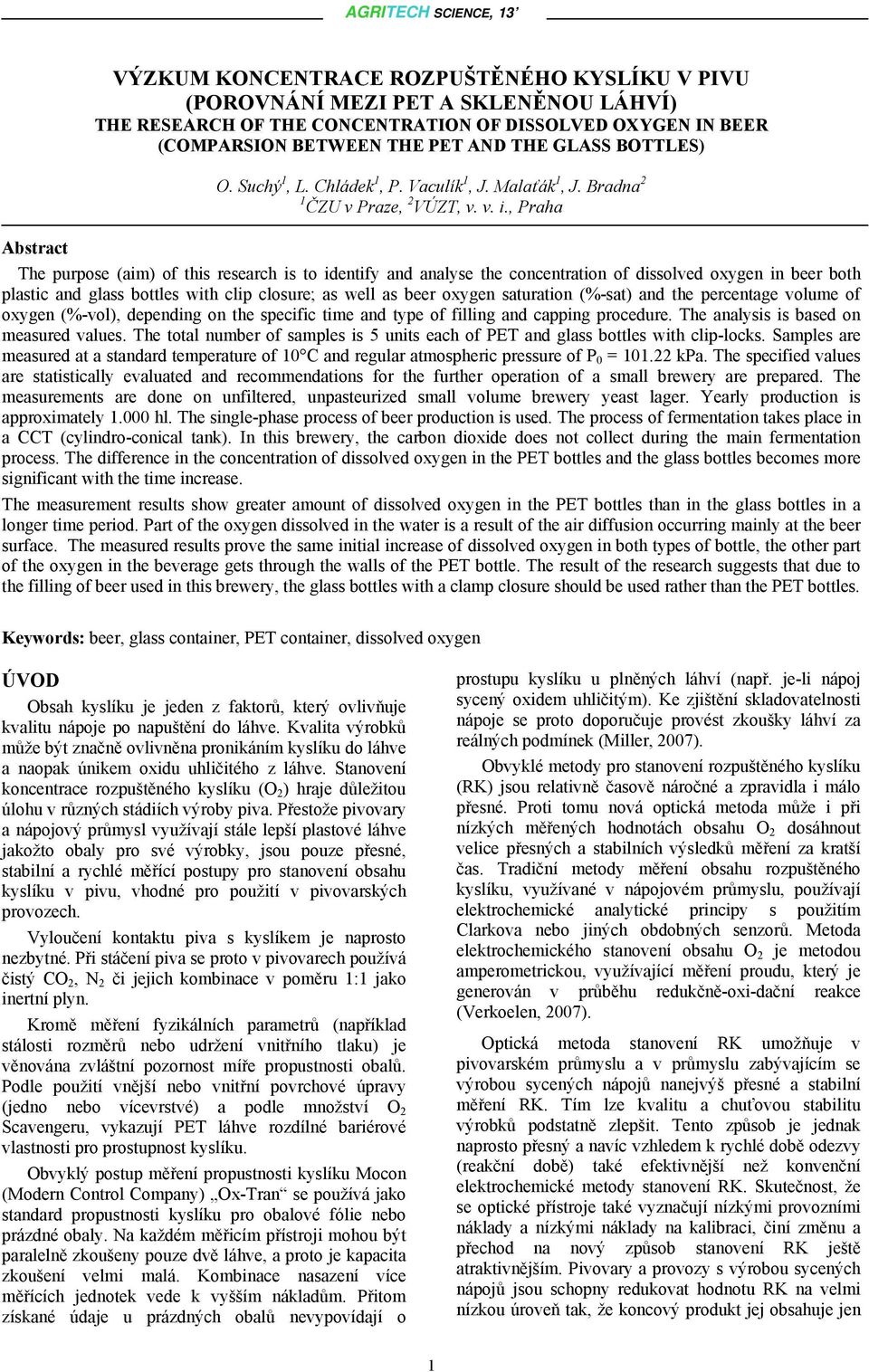 , Praha Abstract The purpose (aim) of this research is to identify and analyse the concentration of dissolved oxygen in beer both plastic and glass bottles with clip closure; as well as beer oxygen